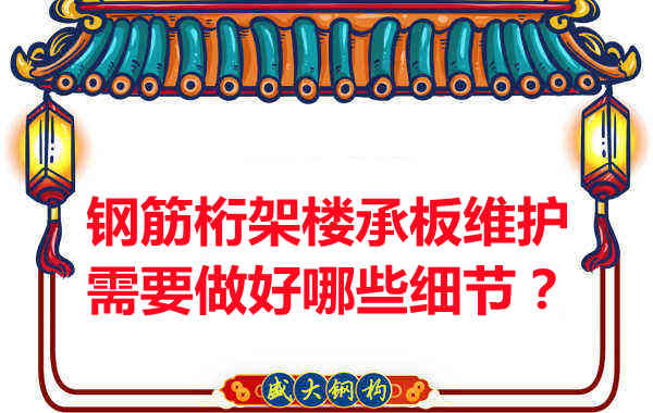 鋼筋桁架樓承板的維護(hù)，需要做好哪些細(xì)節(jié)？